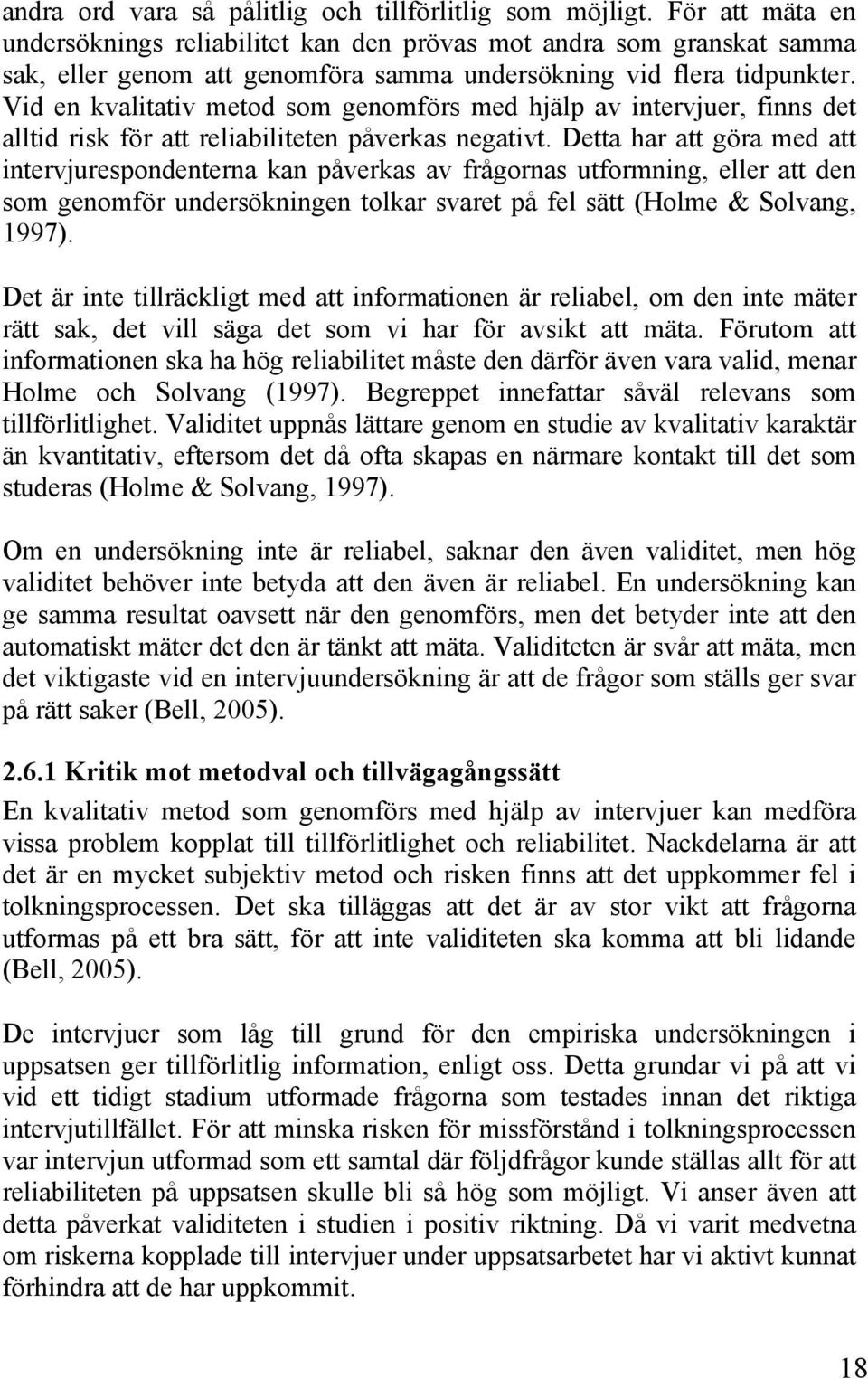 Vid en kvalitativ metod som genomförs med hjälp av intervjuer, finns det alltid risk för att reliabiliteten påverkas negativt.