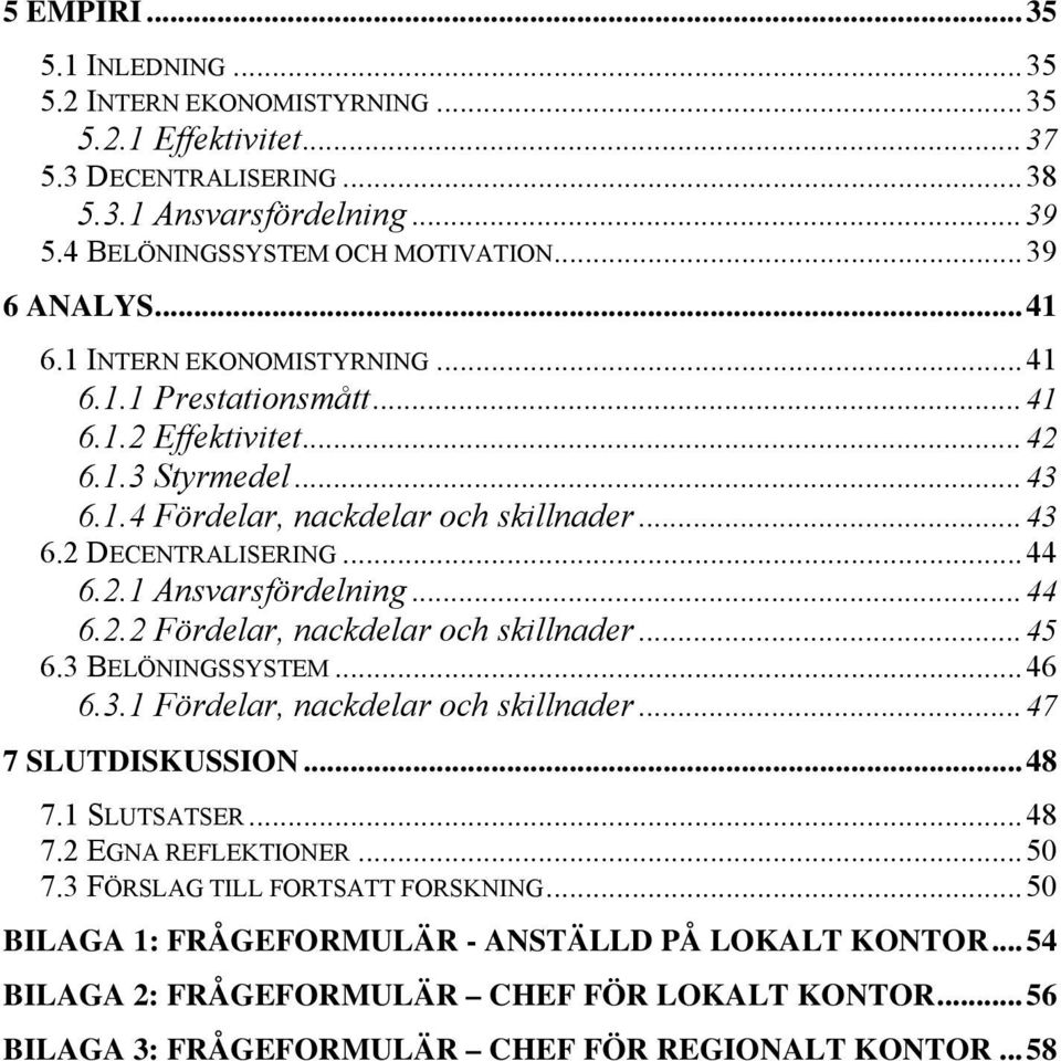 ..44 6.2.2 Fördelar, nackdelar och skillnader...45 6.3 BELÖNINGSSYSTEM...46 6.3.1 Fördelar, nackdelar och skillnader...47 7 SLUTDISKUSSION...48 7.1 SLUTSATSER...48 7.2 EGNA REFLEKTIONER...50 7.