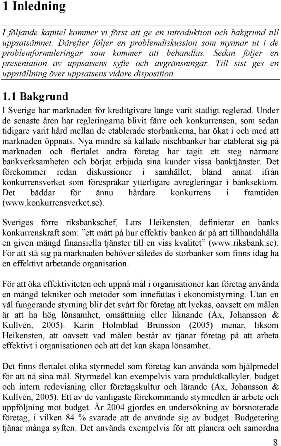 Till sist ges en uppställning över uppsatsens vidare disposition. 1.1 Bakgrund I Sverige har marknaden för kreditgivare länge varit statligt reglerad.