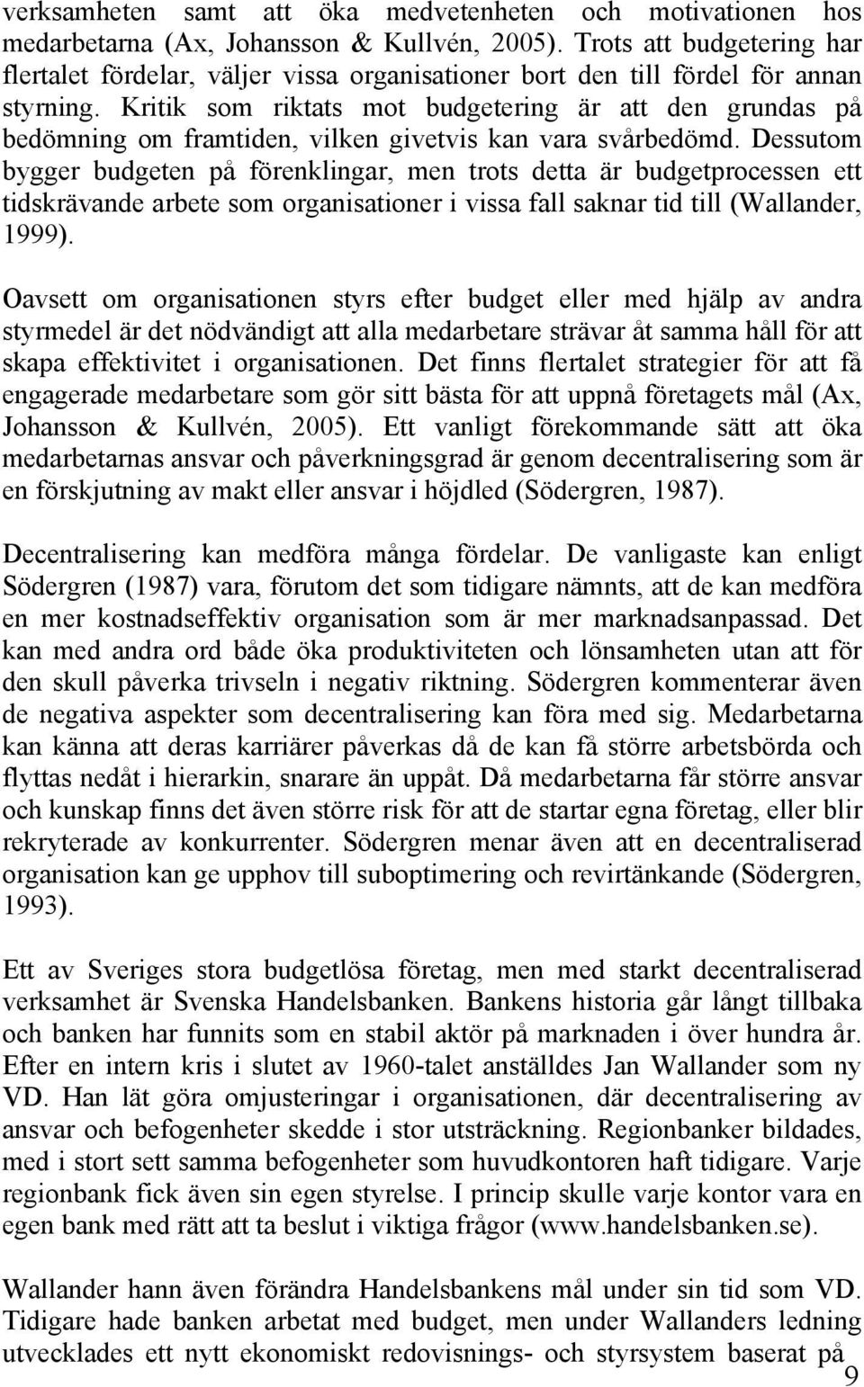 Kritik som riktats mot budgetering är att den grundas på bedömning om framtiden, vilken givetvis kan vara svårbedömd.