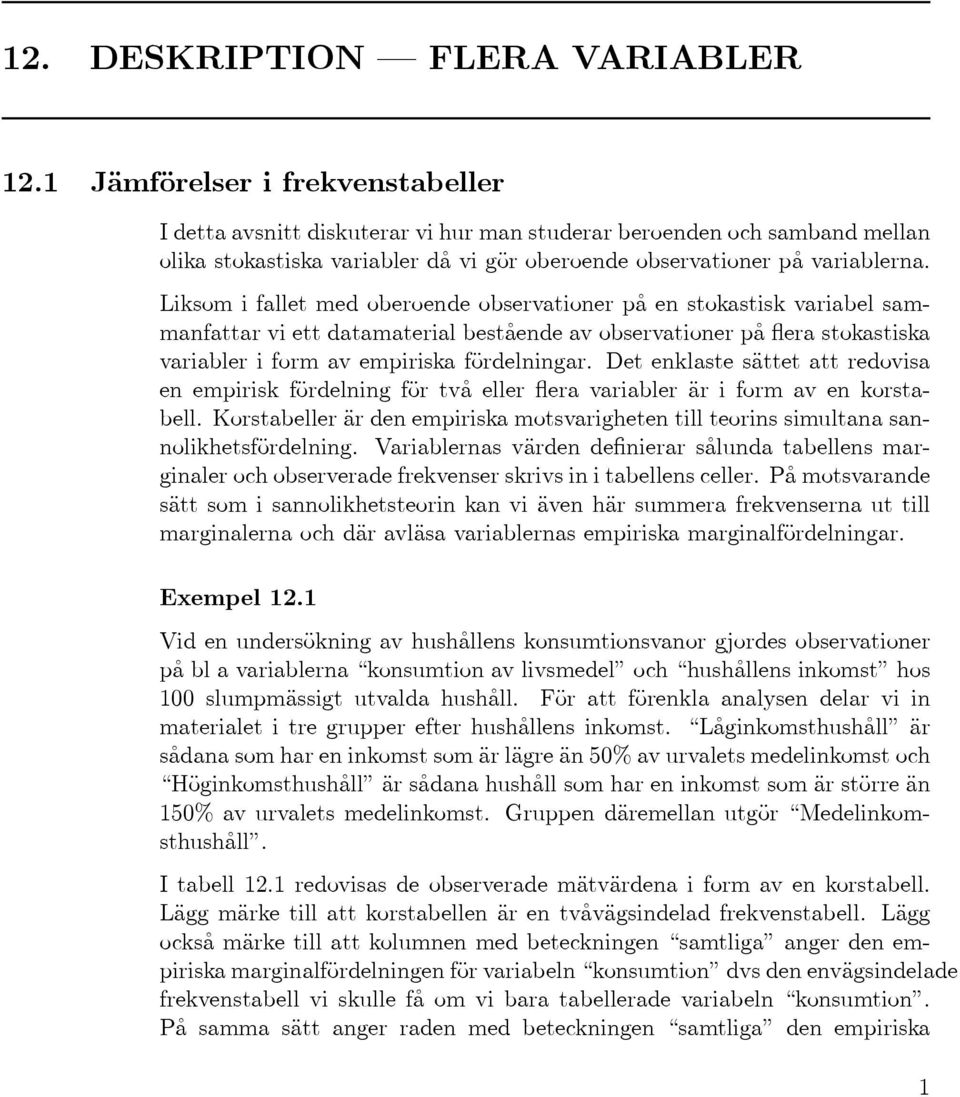 Liksom i fallet med oberoende observationer på en stokastisk variabel sammanfattar vi ett datamaterial bestående av observationer på flera stokastiska variabler i form av empiriska fördelningar.