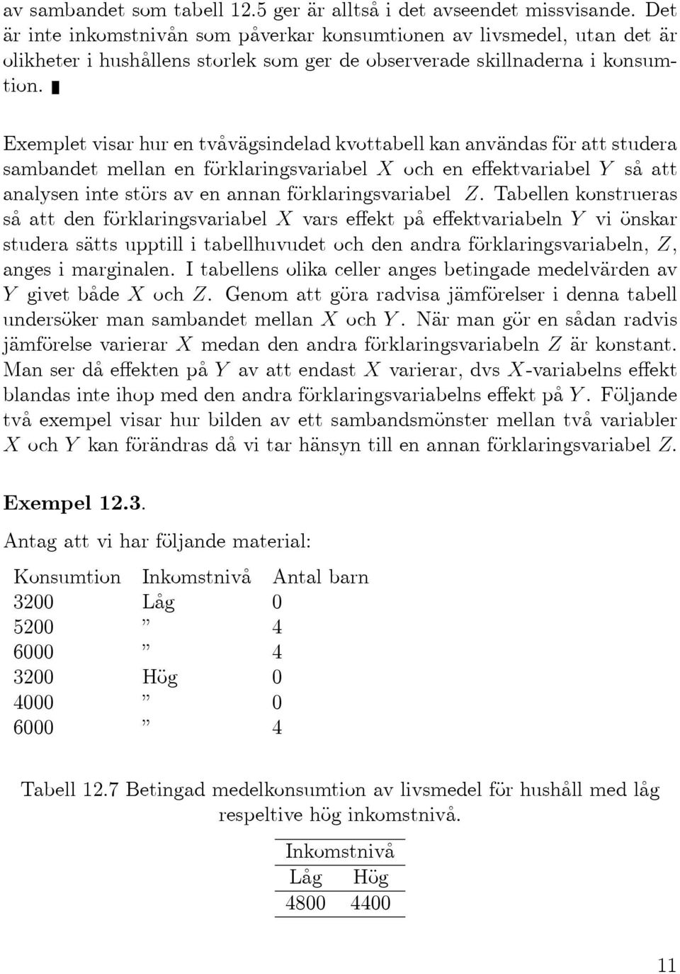 Exemplet visar hur en tvåvägsindelad kvottabell kan användas för att studera sambandet mellan en förklaringsvariabel X och en effektvariabel Y så att analysen inte störs av en annan