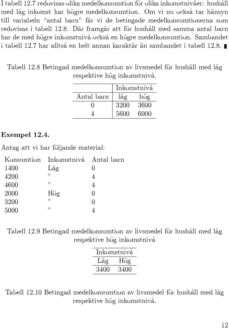 Där framgår att för hushåll med samma antal barn har de med högre inkomstnivå också en högre medelkonsumtion. Sambandet itabell12.7haralltsåenheltannankaraktäränsambandetitabell12.8. Tabell 12.