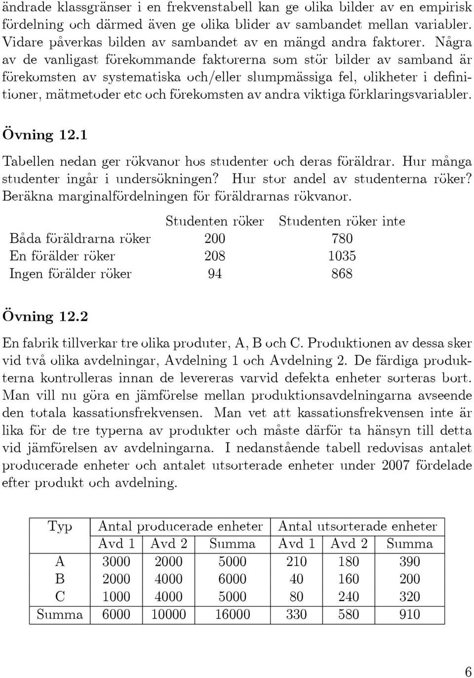 Några av de vanligast förekommande faktorerna som stör bilder av samband är förekomsten av systematiska och/eller slumpmässiga fel, olikheter i definitioner, mätmetoder etc och förekomsten av andra