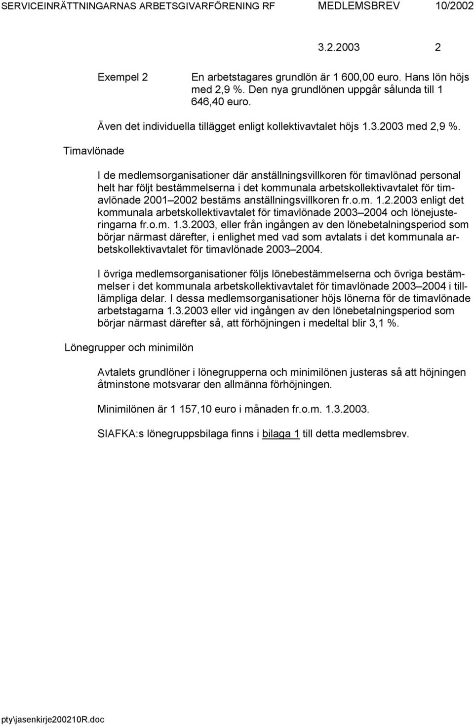 I de medlemsorganisationer där anställningsvillkoren för timavlönad personal helt har följt bestämmelserna i det kommunala arbetskollektivavtalet för timavlönade 2001 2002 bestäms