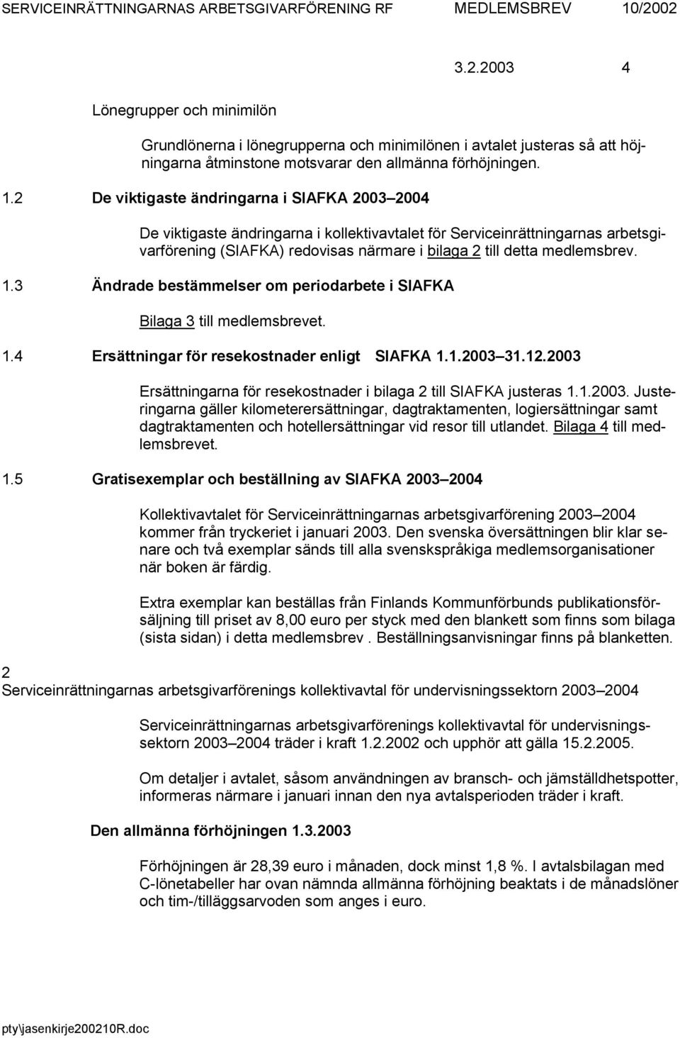 2 De viktigaste ändringarna i SIAFKA 2003 2004 De viktigaste ändringarna i kollektivavtalet för Serviceinrättningarnas arbetsgivarförening (SIAFKA) redovisas närmare i bilaga 2 till detta medlemsbrev.