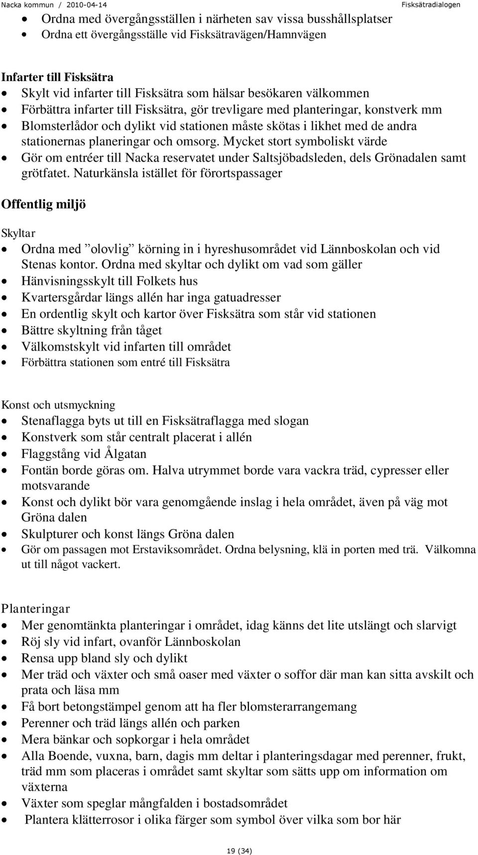 omsorg. Mycket stort symboliskt värde Gör om entréer till Nacka reservatet under Saltsjöbadsleden, dels Grönadalen samt grötfatet.