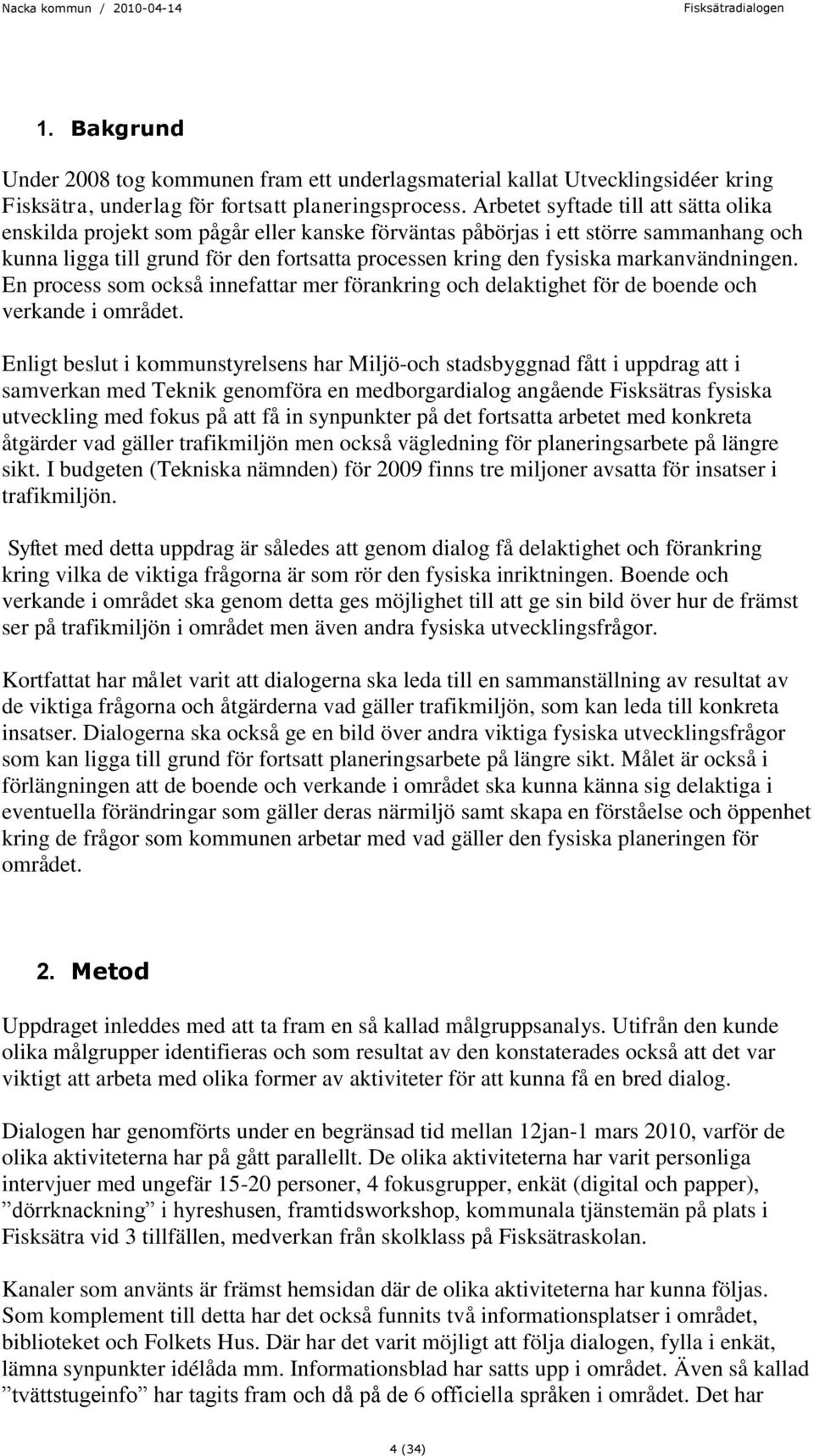 markanvändningen. En process som också innefattar mer förankring och delaktighet för de boende och verkande i området.