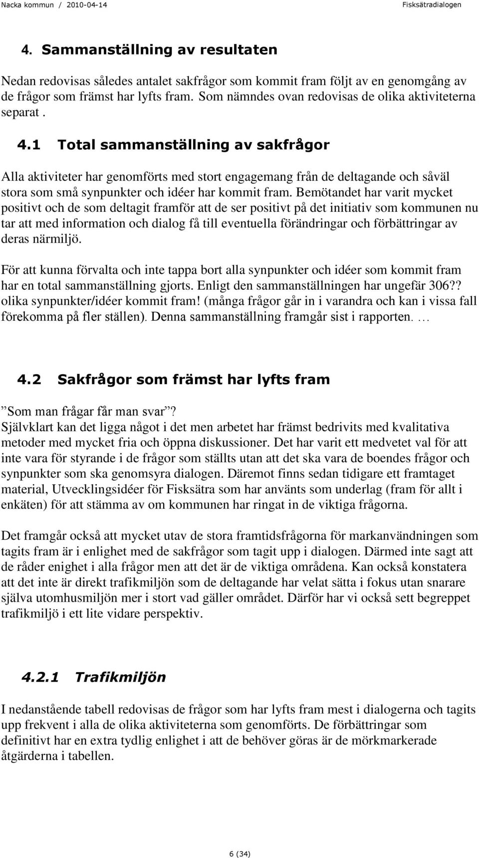 1 Total sammanställning av sakfrågor Alla aktiviteter har genomförts med stort engagemang från de deltagande och såväl stora som små synpunkter och idéer har kommit fram.