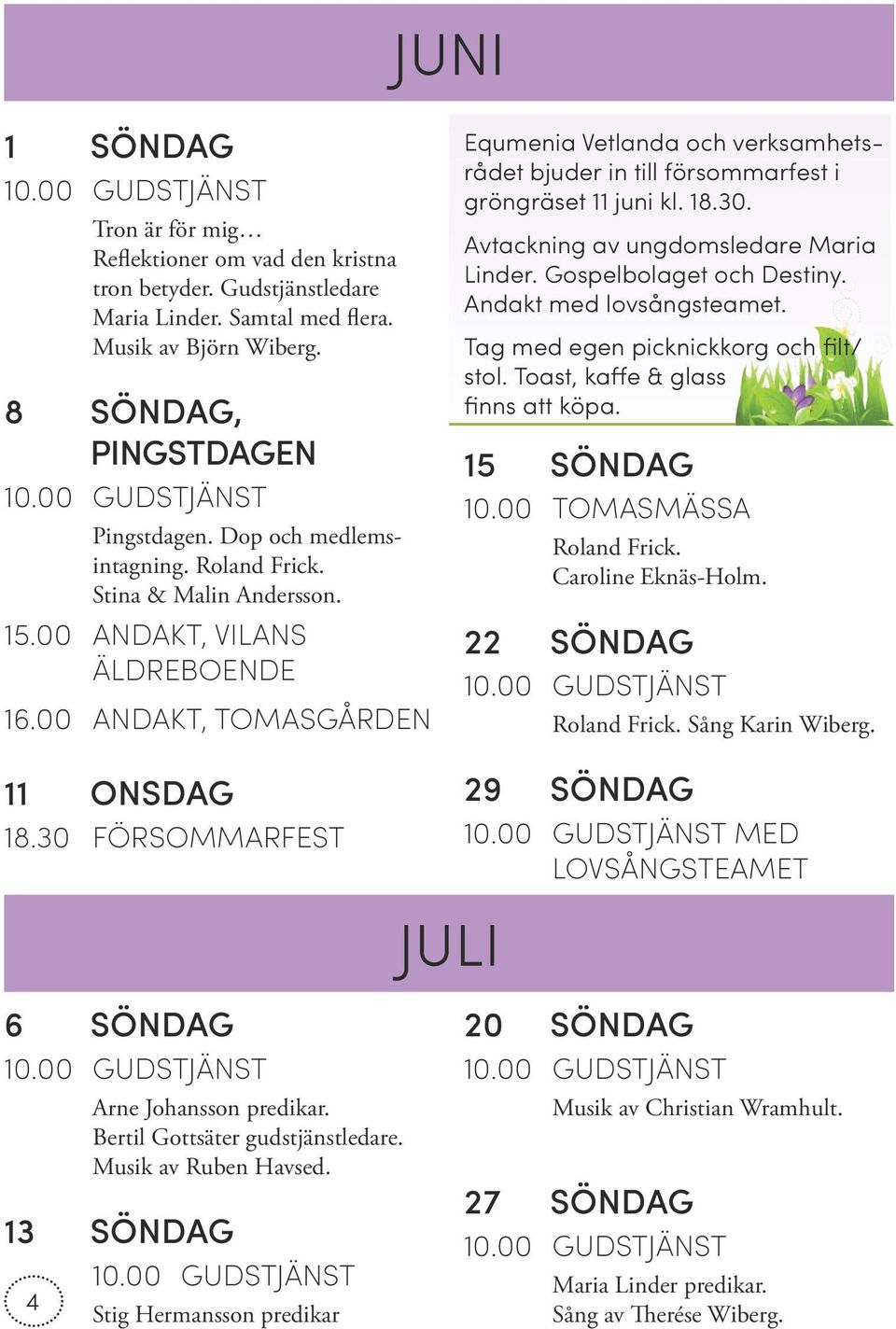 30 FÖRSOMMARFEST Equmenia Vetlanda och verksamhetsrådet bjuder in till försommarfest i gröngräset 11 juni kl. 18.30. Avtackning av ungdomsledare Maria Linder. Gospelbolaget och Destiny.