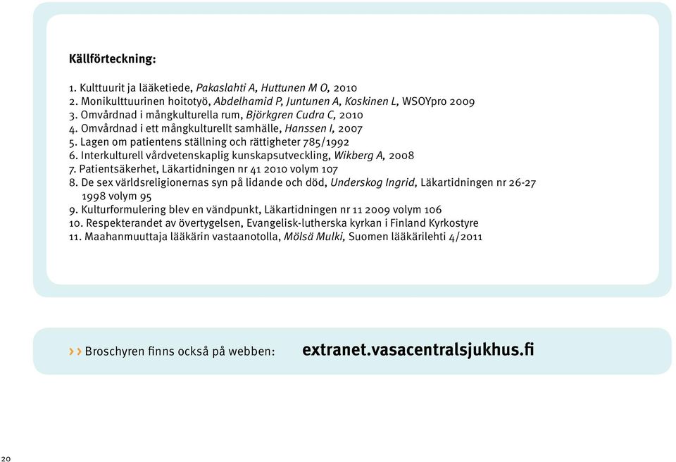 Interkulturell vårdvetenskaplig kunskapsutveckling, Wikberg A, 2008 7. Patientsäkerhet, Läkartidningen nr 41 2010 volym 107 8.