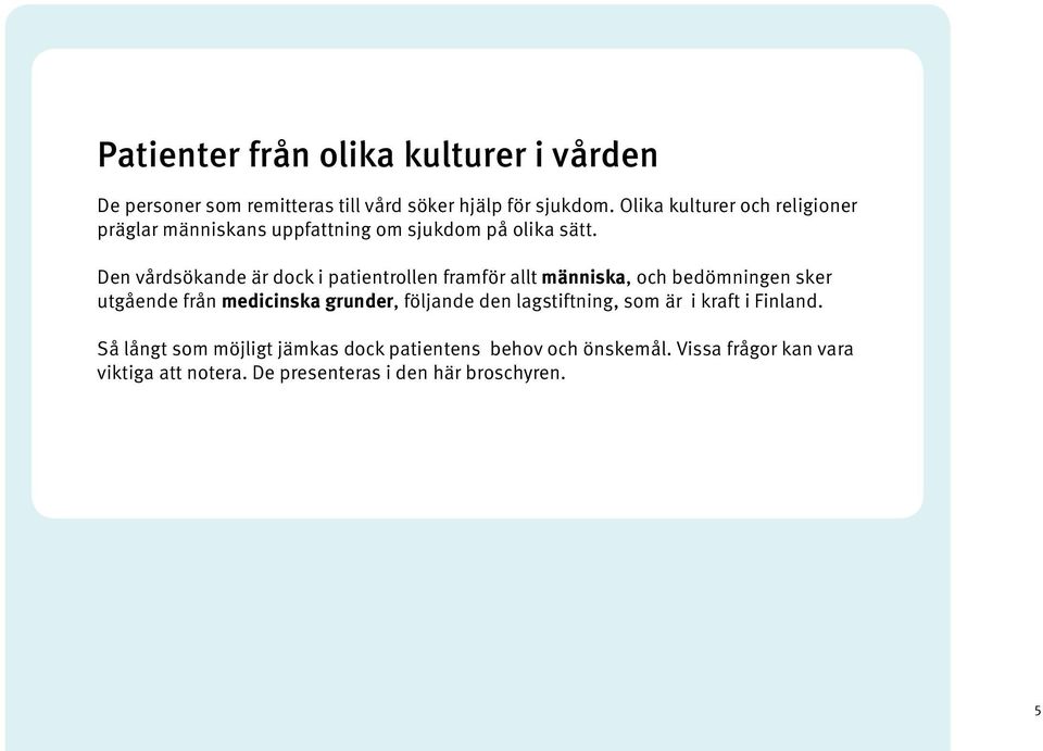 Den vårdsökande är dock i patientrollen framför allt människa, och bedöm ningen sker utgående från medicinska grunder,