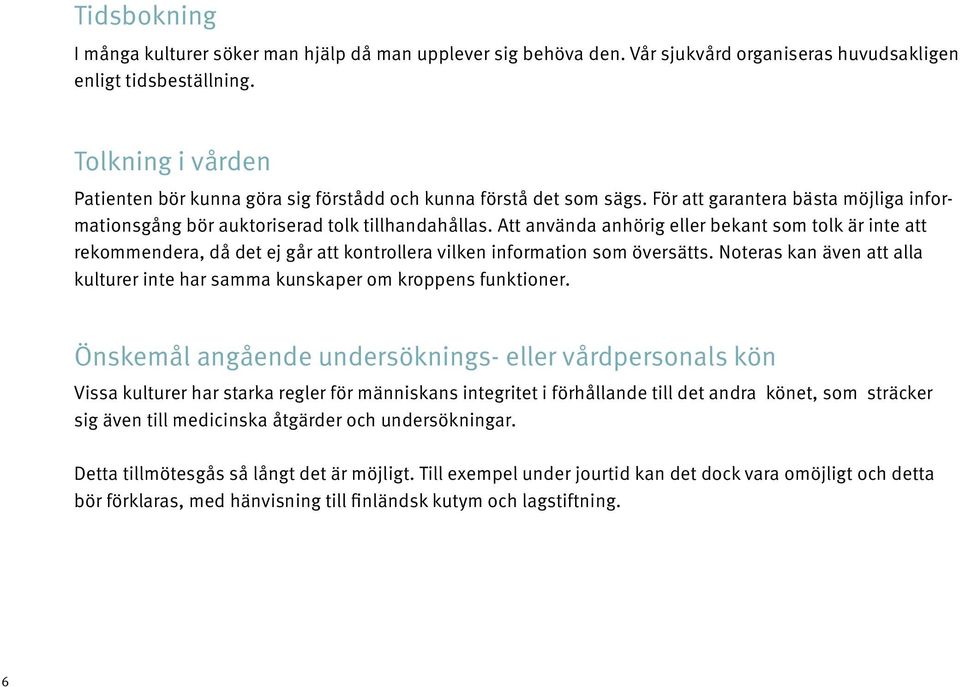 Att använda anhörig eller bekant som tolk är inte att rekommendera, då det ej går att kontrollera vilken information som översätts.