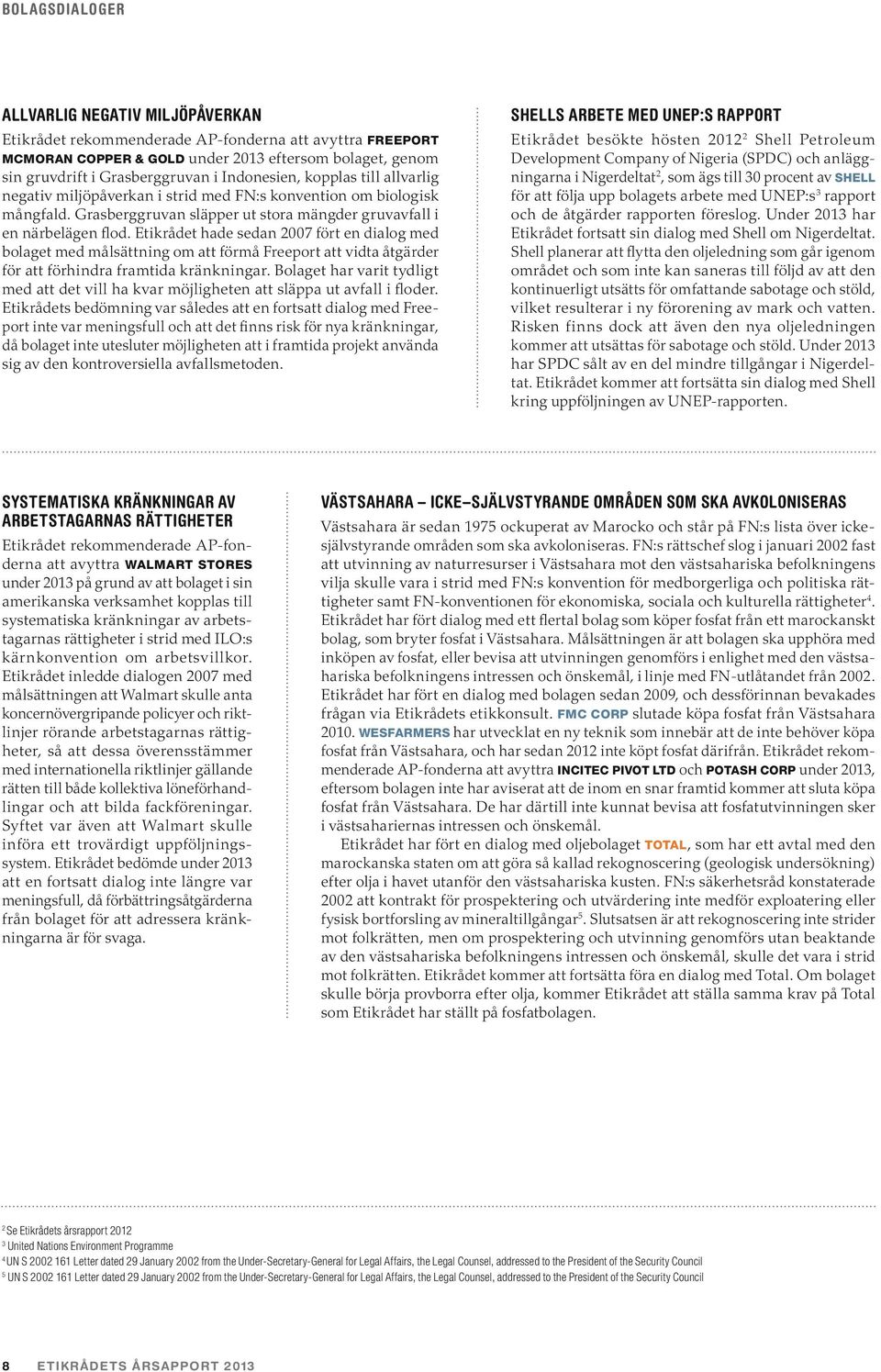 Etikrådet hade sedan 2007 fört en dialog med bolaget med målsättning om att förmå Freeport att vidta åtgärder för att för hindra framtida kränkningar.