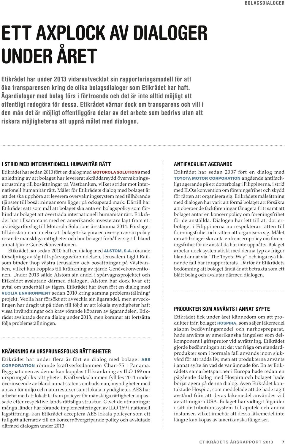 Etikrådet värnar dock om transparens och vill i den mån det är möjligt offentliggöra delar av det arbete som bedrivs utan att riskera möjligheterna att uppnå målet med dialogen.