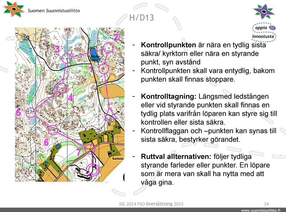 - Kontrolltagning: Längsmed ledstången eller vid styrande punkten skall finnas en tydlig plats varifrån löparen kan styre sig till