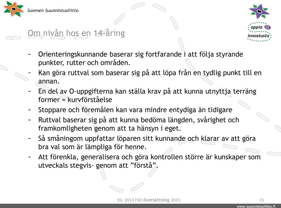 - En del av O-uppgifterna kan ställa krav på att kunna utnyttja terräng former = kurvförståelse - Stoppare och föremålen kan vara mindre entydiga än tidigare - Ruttval