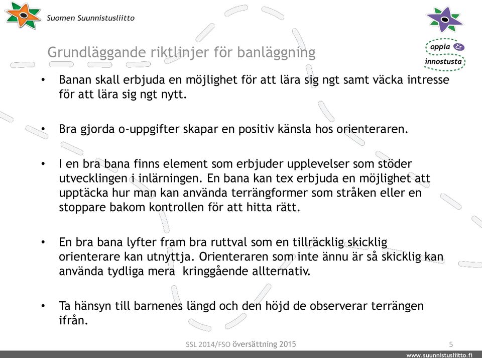 En bana kan tex erbjuda en möjlighet att upptäcka hur man kan använda terrängformer som stråken eller en stoppare bakom kontrollen för att hitta rätt.