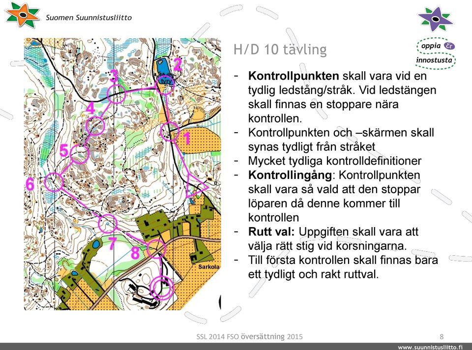 - Kontrollpunkten och skärmen skall synas tydligt från stråket - Mycket tydliga kontrolldefinitioner - Kontrollingång: