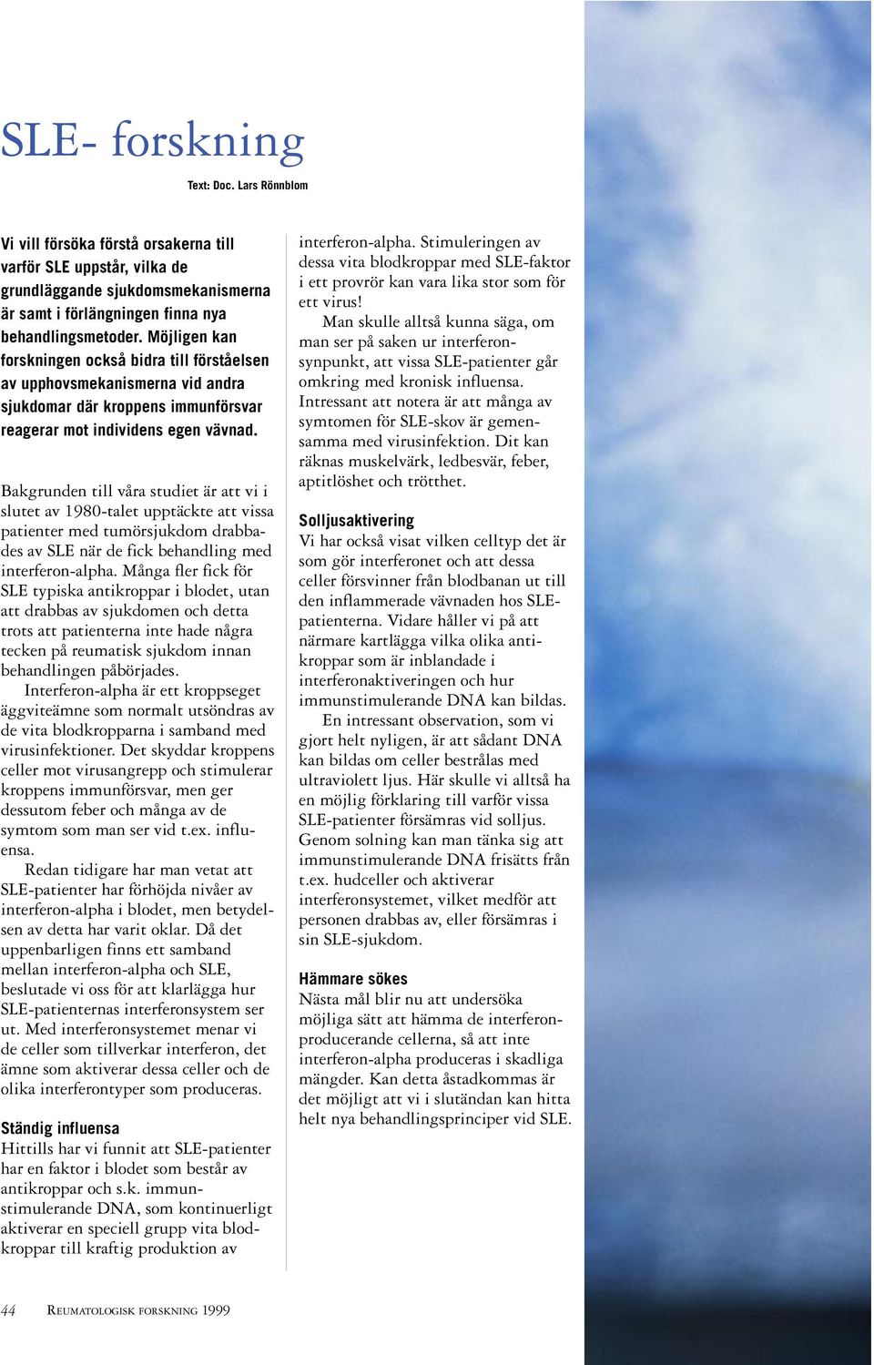 Bakgrunden till våra studiet är att vi i slutet av 1980-talet upptäckte att vissa patienter med tumörsjukdom drabbades av SLE när de fick behandling med interferon-alpha.