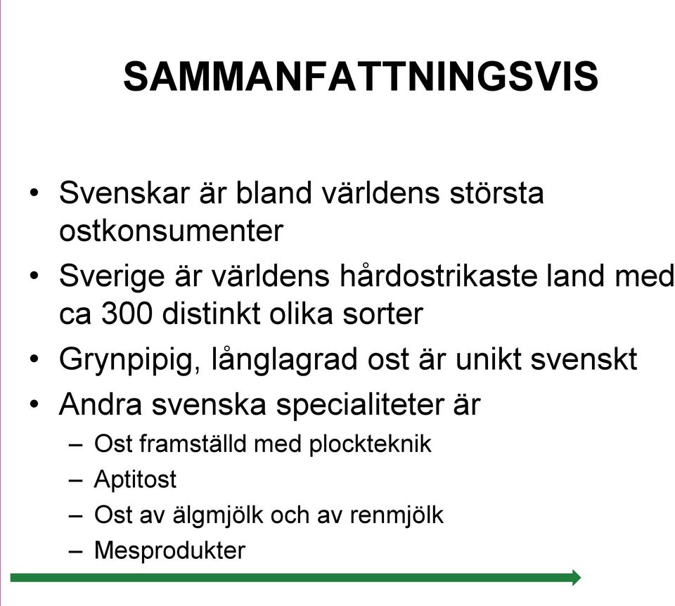 Grynpipig, långlagrad ost är unikt svenskt Andra svenska specialiteter är