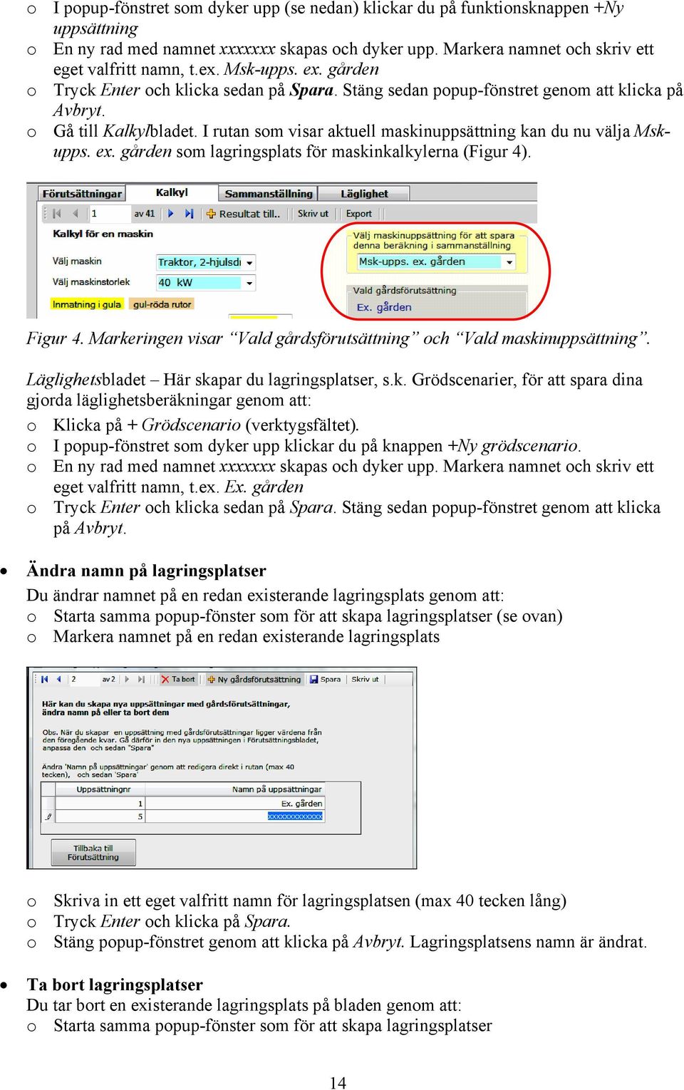 I rutan som visar aktuell maskinuppsättning kan du nu välja Mskupps. ex. gården som lagringsplats för maskinkalkylerna (Figur 4). Figur 4.