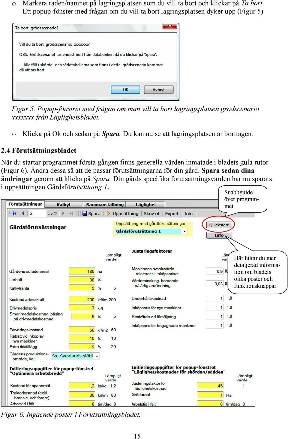 4 Förutsättningsbladet När du startar programmet första gången finns generella värden inmatade i bladets gula rutor (Figur 6). Ändra dessa så att de passar förutsättningarna för din gård.