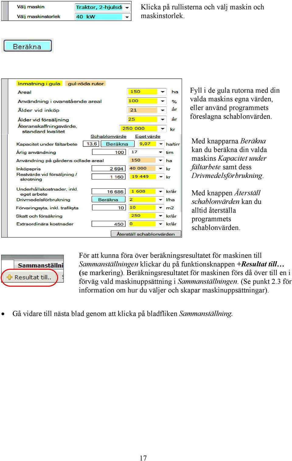 Med knappen Återställ schablonvärden kan du alltid återställa programmets schablonvärden.