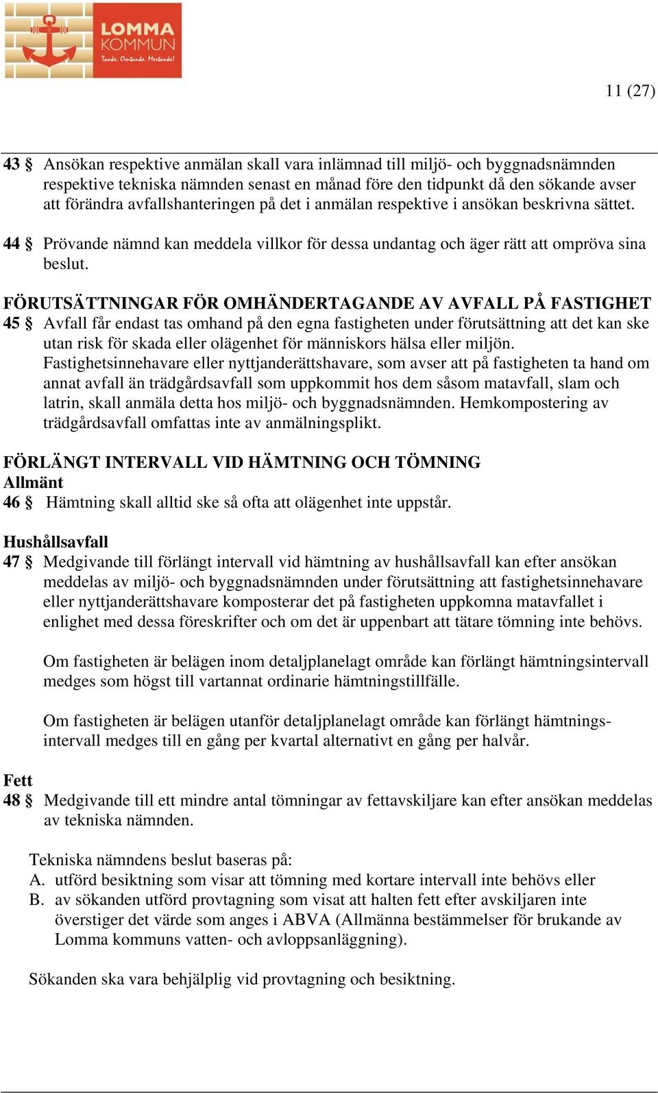 FÖRUTSÄTTNINGAR FÖR OMHÄNDERTAGANDE AV AVFALL PÅ FASTIGHET 45 Avfall får endast tas omhand på den egna fastigheten under förutsättning att det kan ske utan risk för skada eller olägenhet för