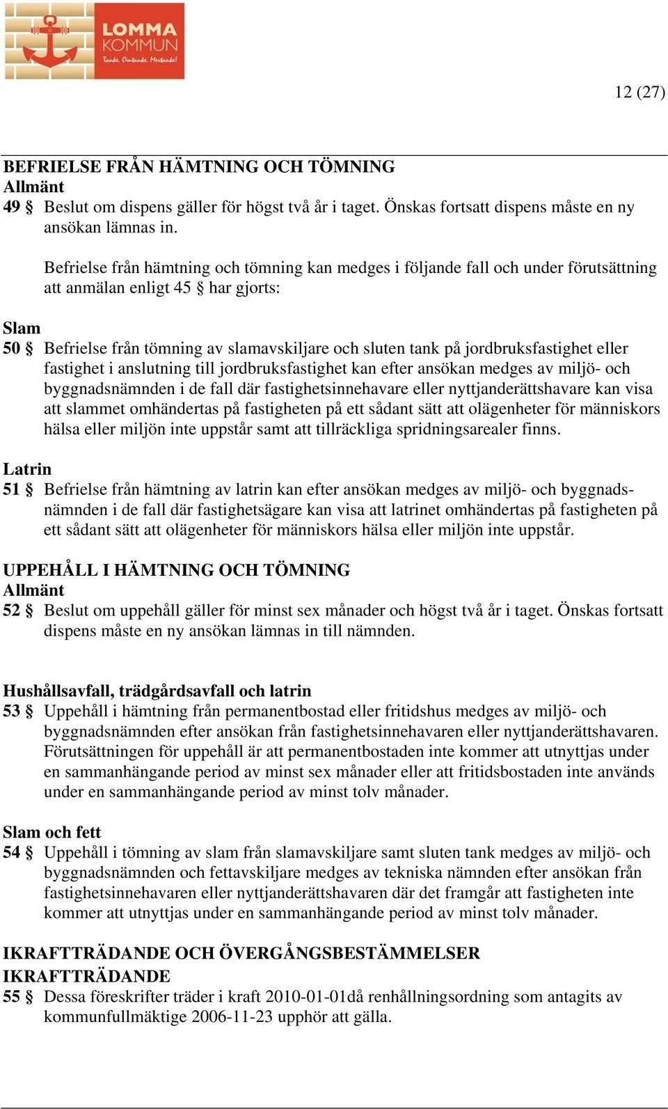 jordbruksfastighet eller fastighet i anslutning till jordbruksfastighet kan efter ansökan medges av miljö- och byggnadsnämnden i de fall där fastighetsinnehavare eller nyttjanderättshavare kan visa