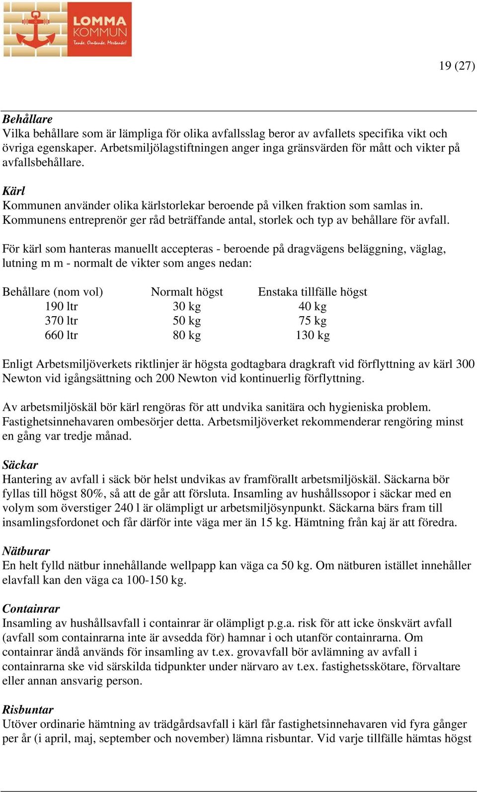 Kommunens entreprenör ger råd beträffande antal, storlek och typ av behållare för avfall.