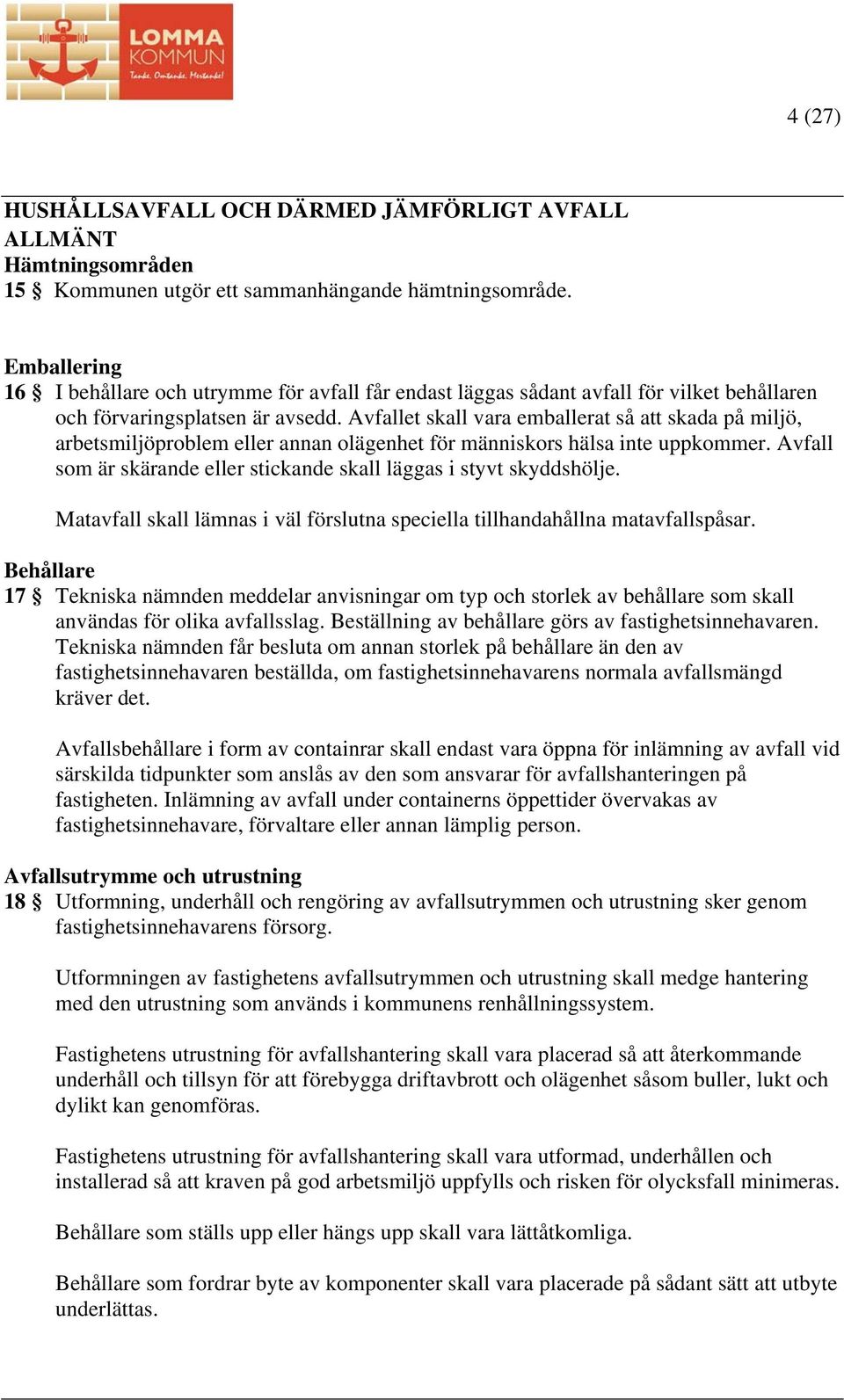 Avfallet skall vara emballerat så att skada på miljö, arbetsmiljöproblem eller annan olägenhet för människors hälsa inte uppkommer.