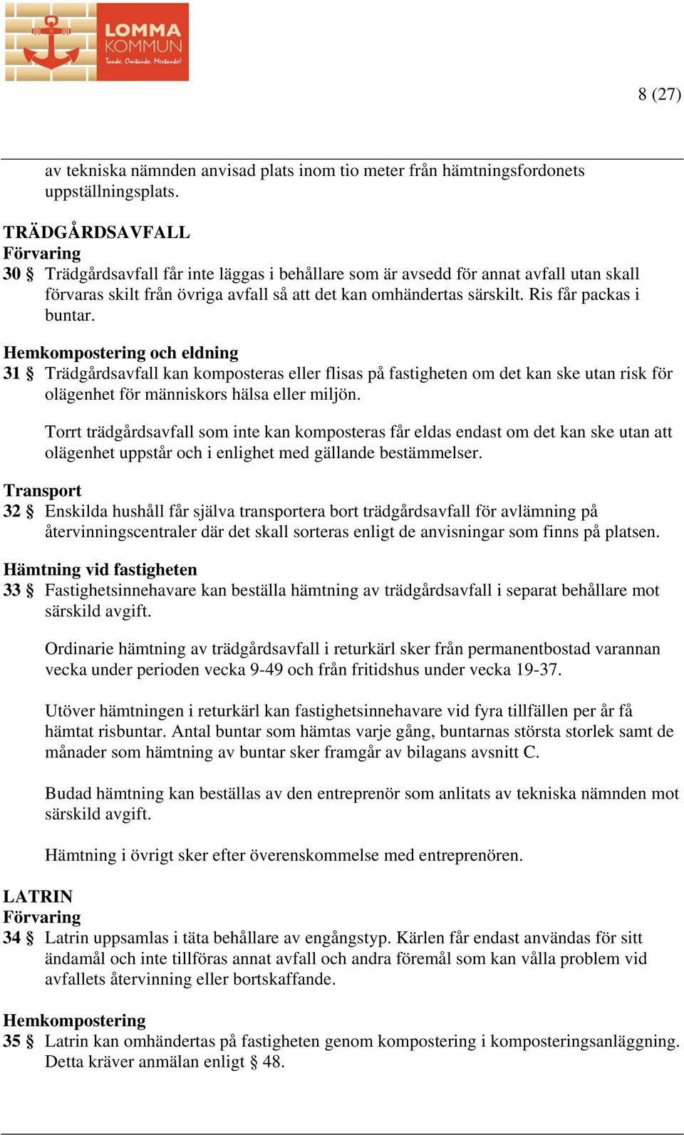 Ris får packas i buntar. Hemkompostering och eldning 31 Trädgårdsavfall kan komposteras eller flisas på fastigheten om det kan ske utan risk för olägenhet för människors hälsa eller miljön.