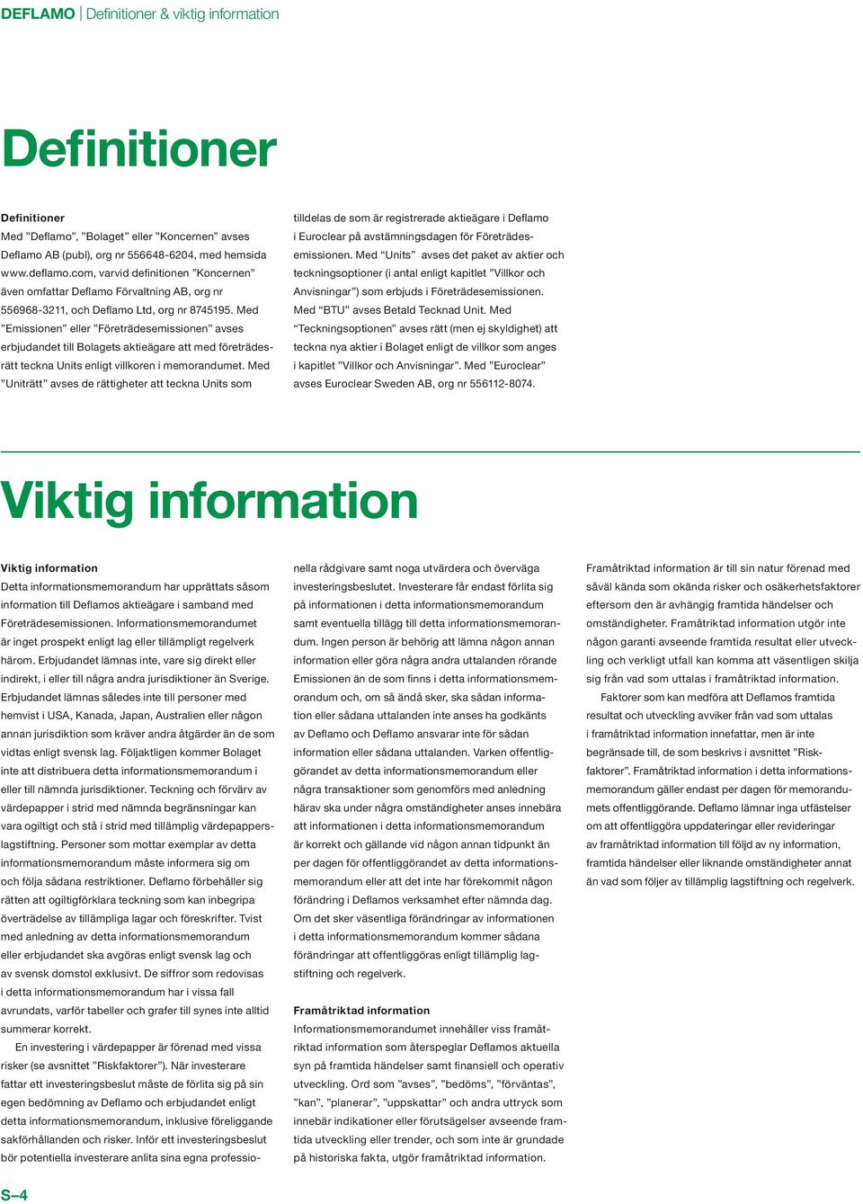 Med Emissionen eller Företrädes emissionen avses erbjudandet till Bolagets aktieägare att med företrädesrätt teckna Units enligt villkoren i memorandumet.