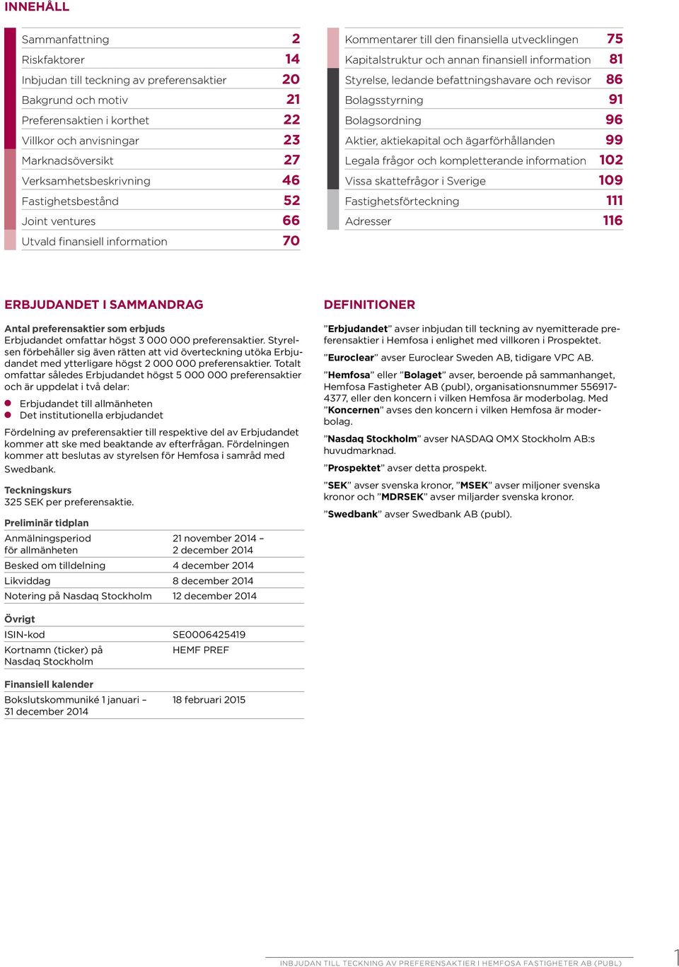 Styrelse, ledande befattningshavare och revisor 86 Bolagsstyrning 91 Bolagsordning 96 Aktier, aktiekapital och ägarförhållanden 99 Legala frågor och kompletterande information 102 Vissa skattefrågor