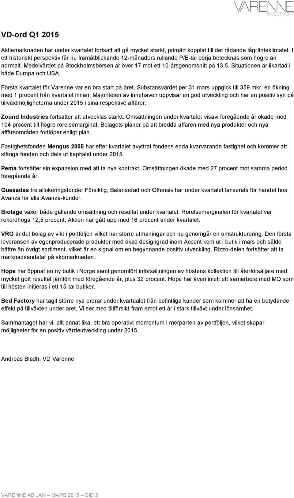Situationen är likartad i både Europa och USA. Första kvartalet för Varenne var en bra start på året. Substansvärdet per 31 mars uppgick till 359 mkr, en ökning med 1 procent från kvartalet innan.