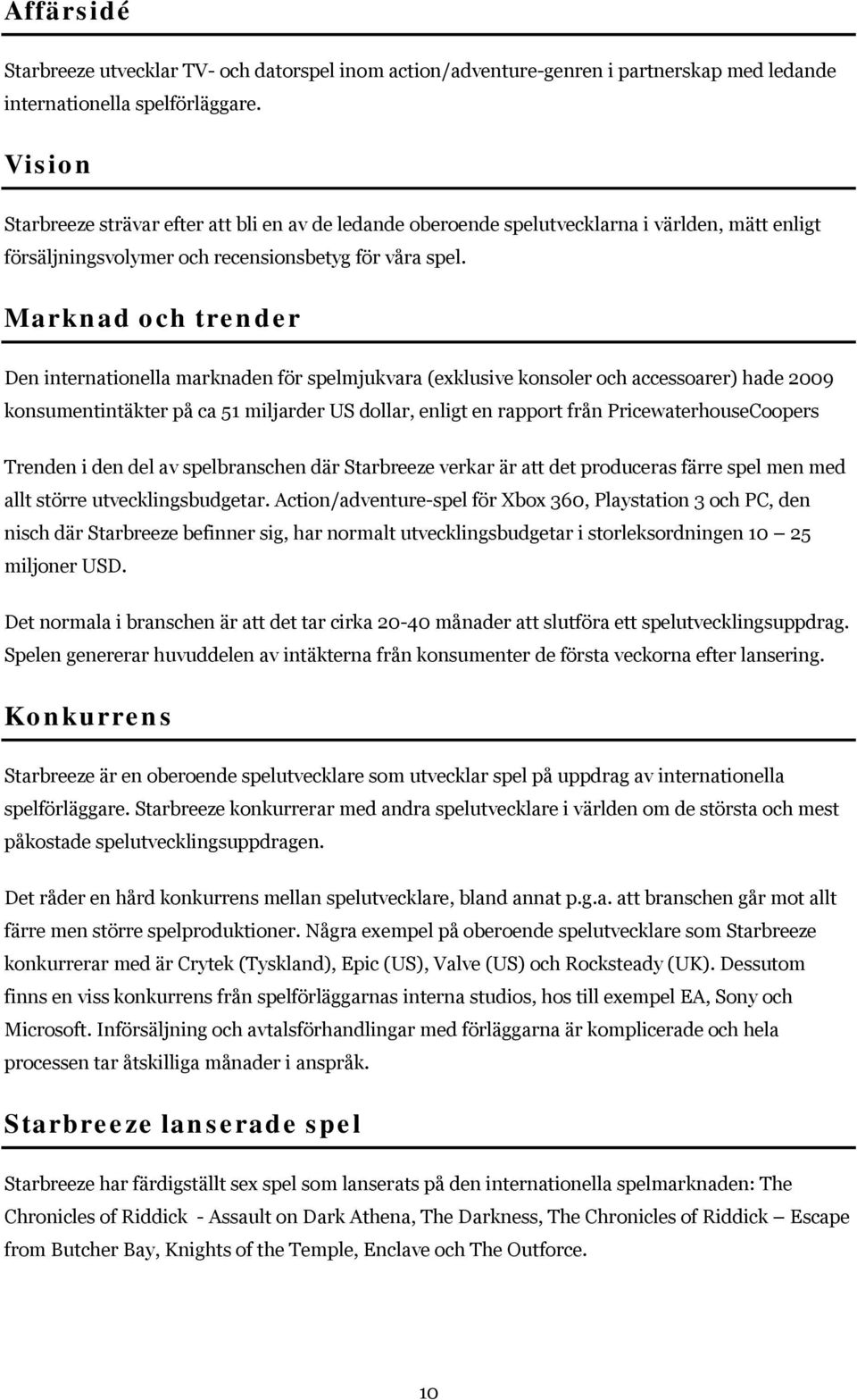 Marknad och trender Den internationella marknaden för spelmjukvara (exklusive konsoler och accessoarer) hade 2009 konsumentintäkter på ca 51 miljarder US dollar, enligt en rapport från