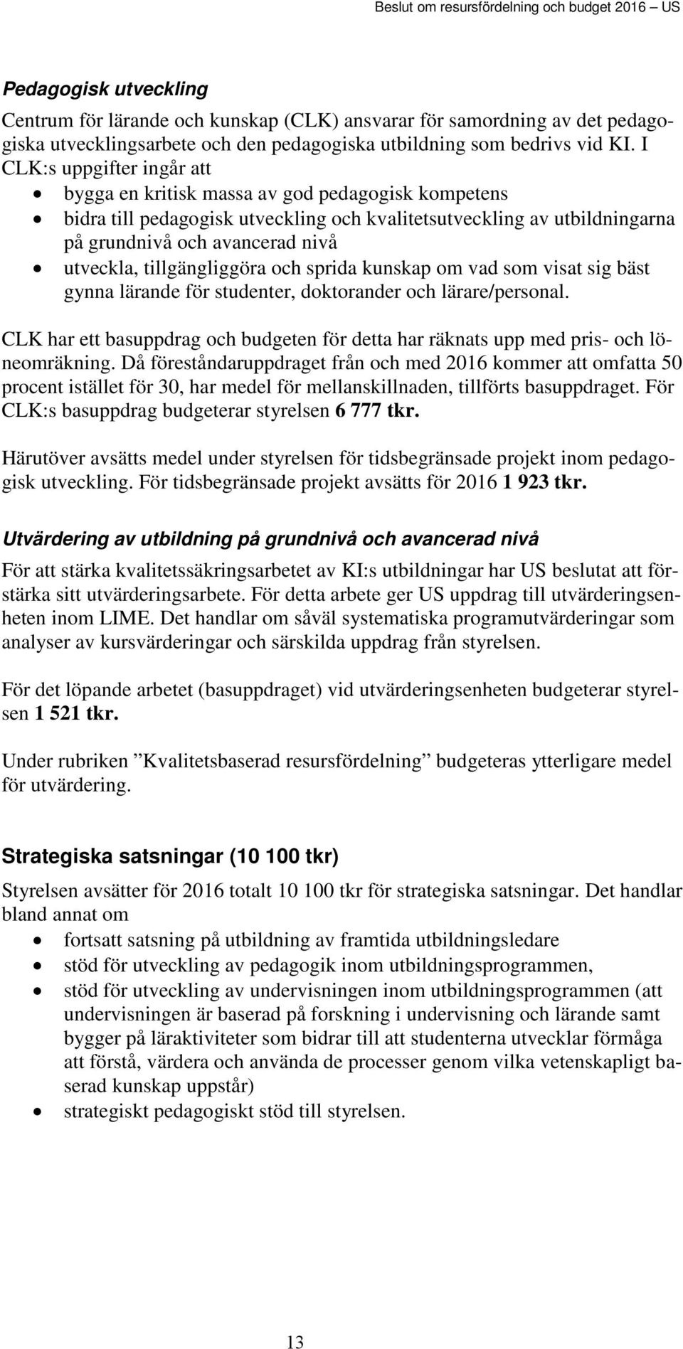 I CLK:s uppgifter ingår att bygga en kritisk massa av god pedagogisk kompetens bidra till pedagogisk utveckling och kvalitetsutveckling av utbildningarna på grundnivå och avancerad nivå utveckla,