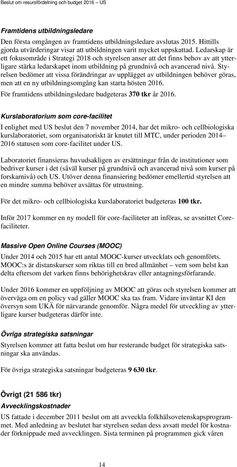 Ledarskap är ett fokusområde i Strategi 2018 och styrelsen anser att det finns behov av att ytterligare stärka ledarskapet inom utbildning på grundnivå och avancerad nivå.