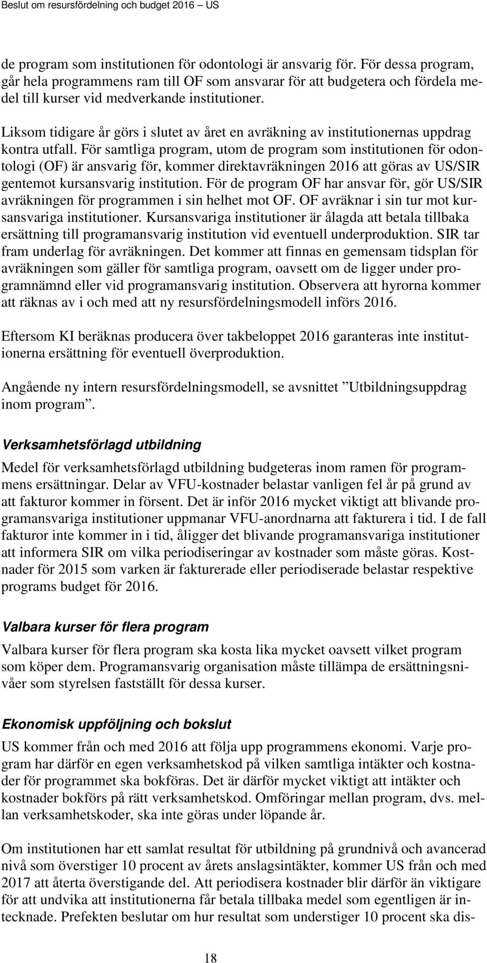 Liksom tidigare år görs i slutet av året en avräkning av institutionernas uppdrag kontra utfall.