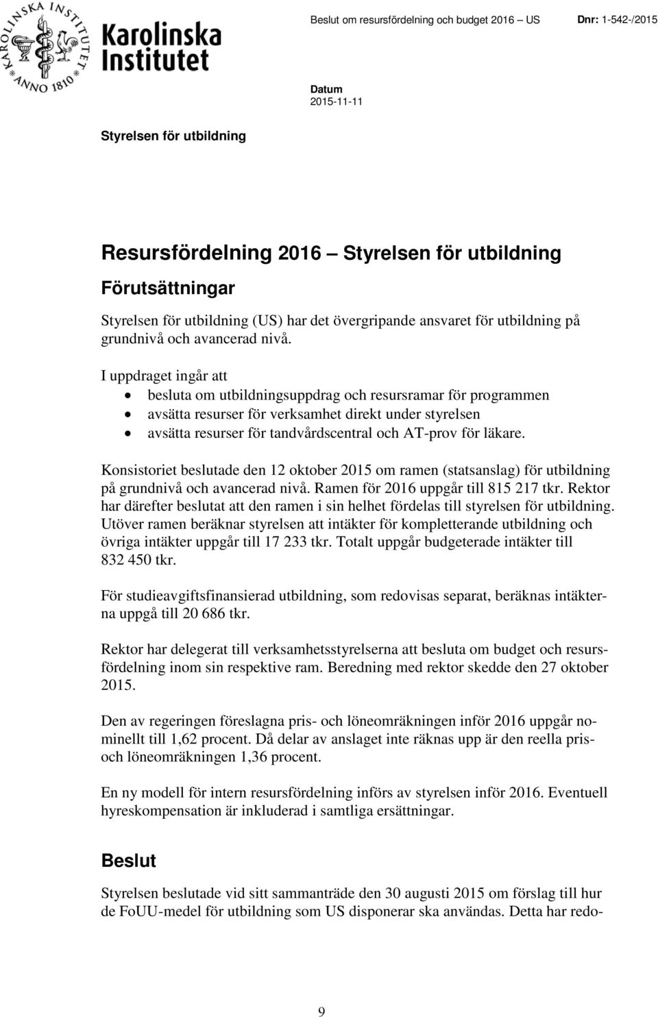 I uppdraget ingår att besluta om utbildningsuppdrag och resursramar för programmen avsätta resurser för verksamhet direkt under styrelsen avsätta resurser för tandvårdscentral och AT-prov för läkare.