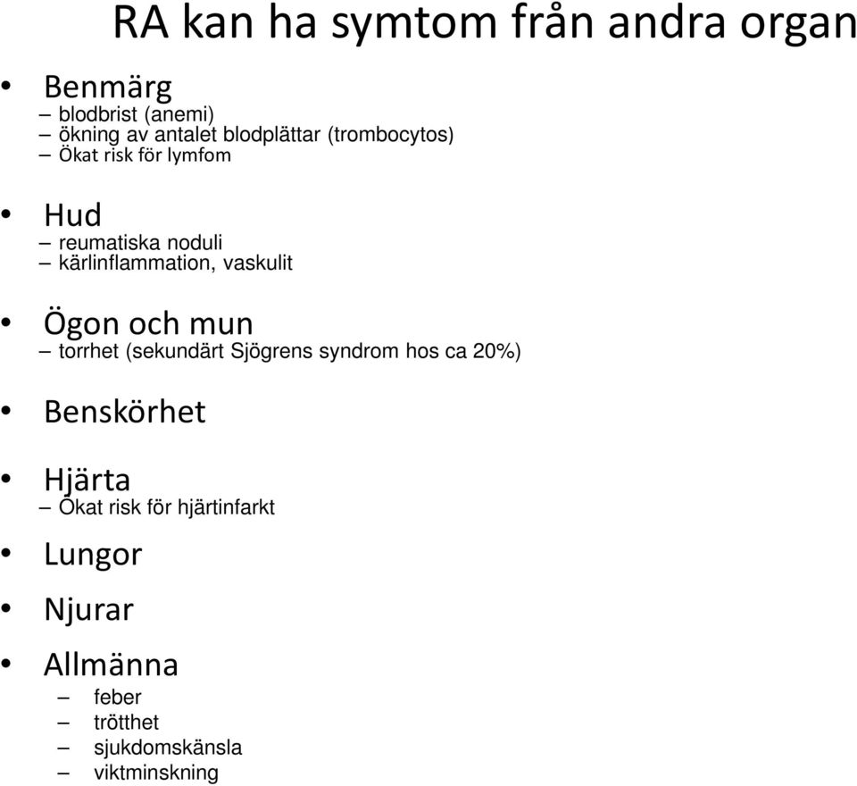 vaskulit Ögon och mun torrhet (sekundärt Sjögrens syndrom hos ca 20%) Benskörhet