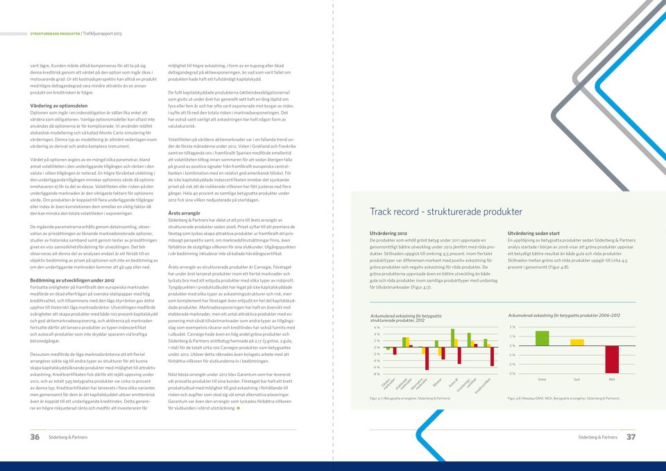 Värdering av optionsdelen Optionen som ingår i en indexobligation är sällan lika enkel att värdera som obligationen. Vanliga optionsmodeller kan oftast inte användas då optionerna är för komplicerade.