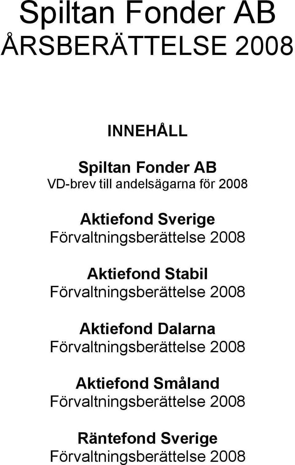 Stabil Förvaltningsberättelse 2008 Aktiefond Dalarna Förvaltningsberättelse 2008