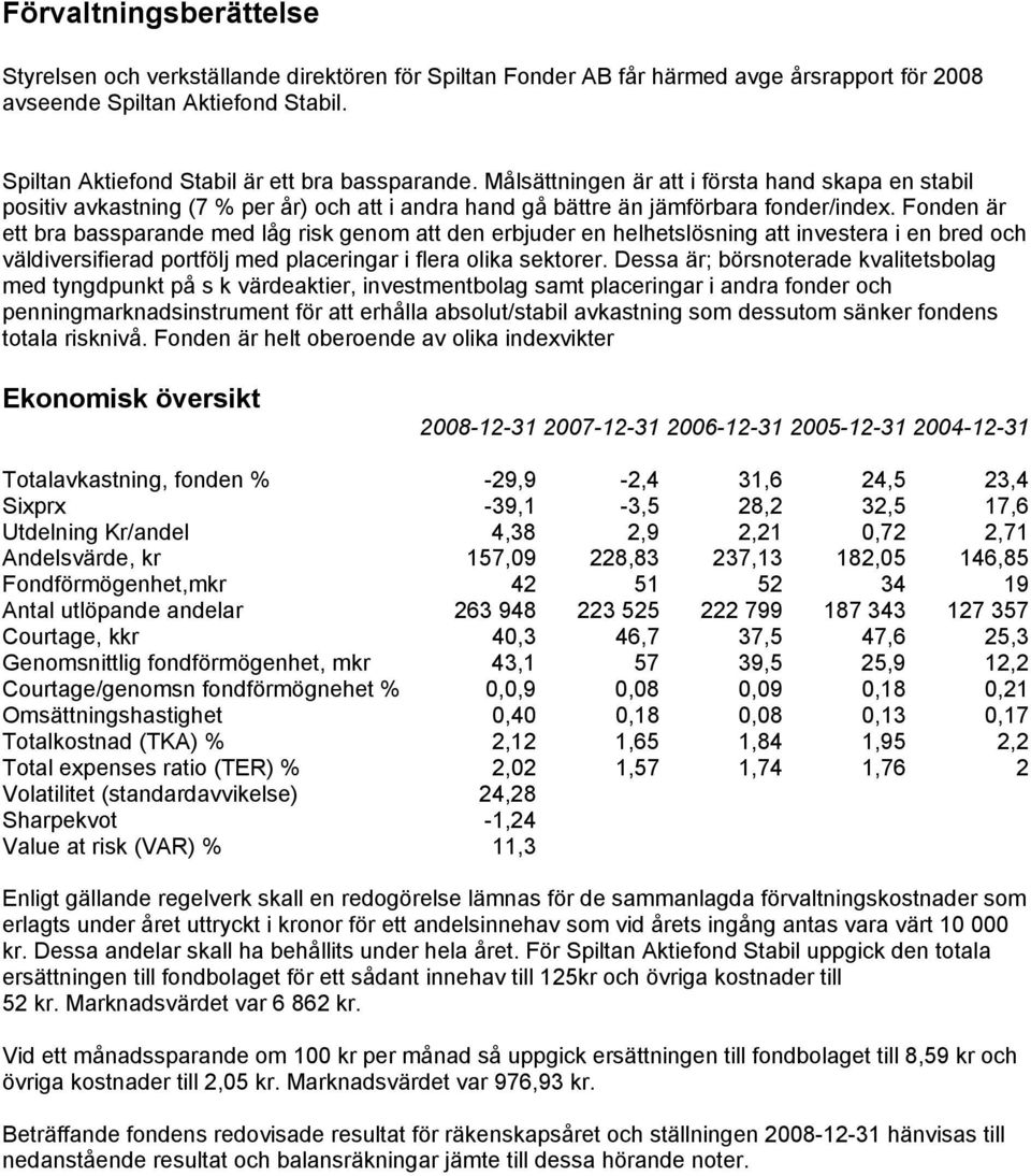 Fonden är ett bra bassparande med låg risk genom att den erbjuder en helhetslösning att investera i en bred och väldiversifierad portfölj med placeringar i flera olika sektorer.