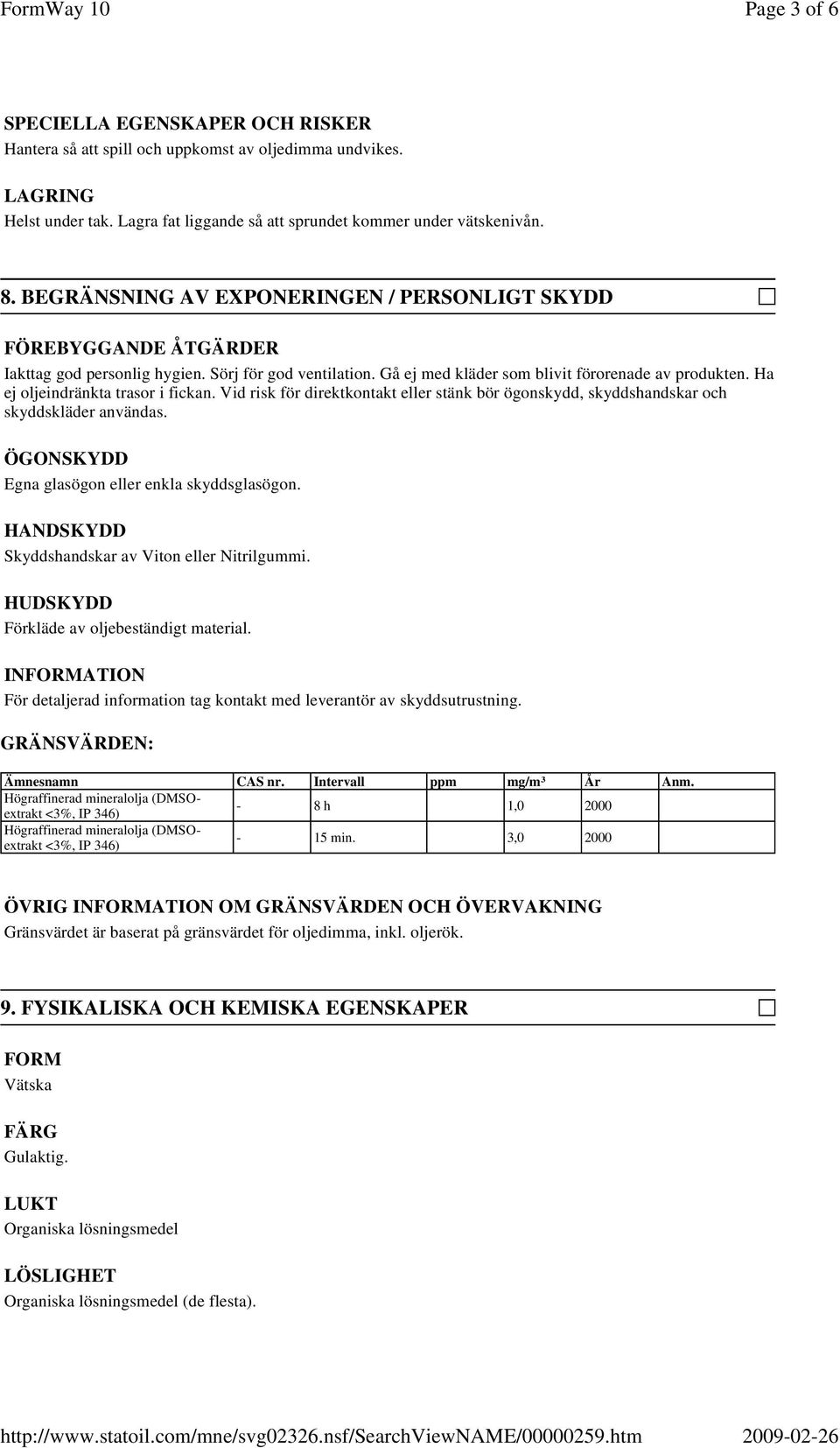 Ha ej oljeindränkta trasor i fickan. Vid risk för direktkontakt eller stänk bör ögonskydd, skyddshandskar och skyddskläder användas. ÖGONSKYDD Egna glasögon eller enkla skyddsglasögon.