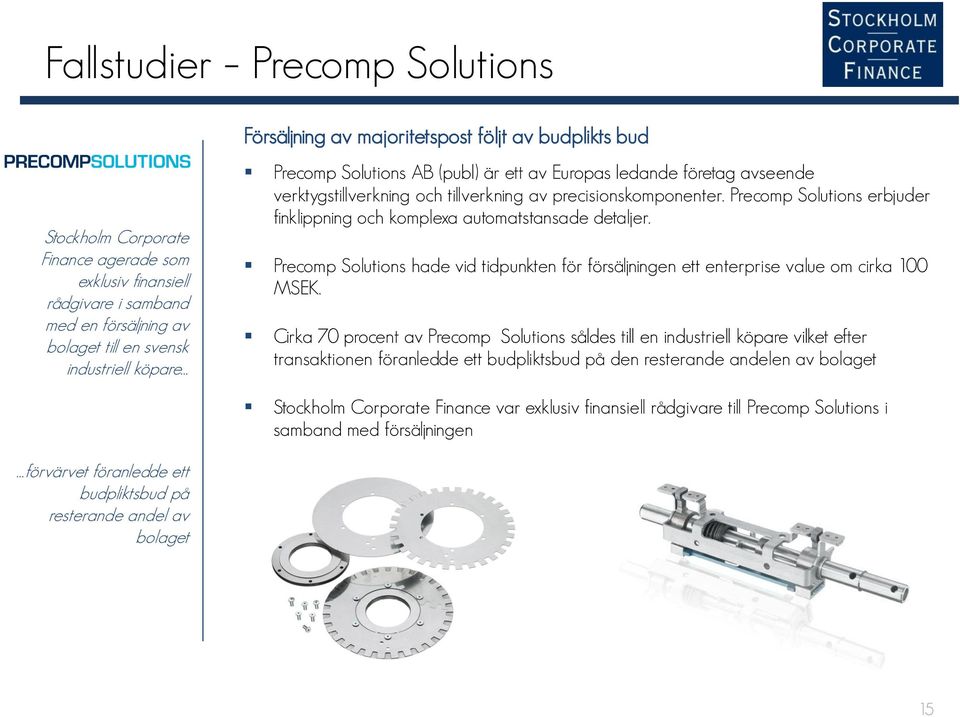 Precomp Solutions erbjuder finklippning och komplexa automatstansade detaljer. Precomp Solutions hade vid tidpunkten för försäljningen ett enterprise value om cirka 100 MSEK.