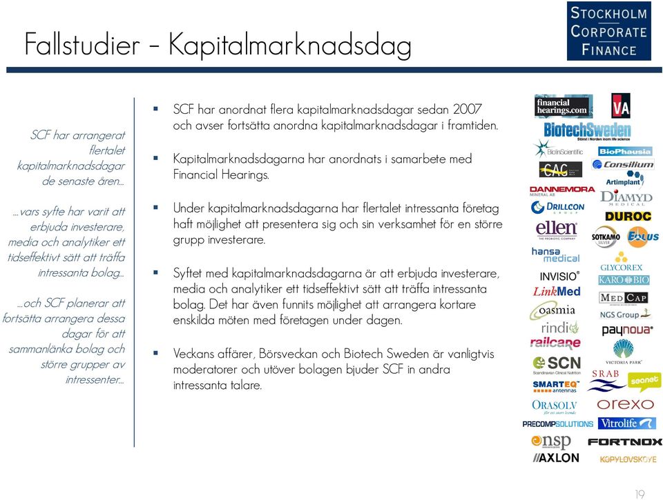 fortsätta anordna kapitalmarknadsdagar i framtiden. Kapitalmarknadsdagarna har anordnats i samarbete med Financial Hearings.