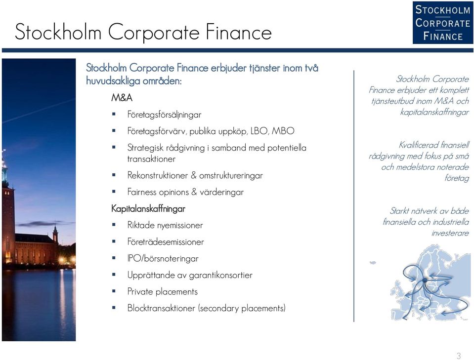 Företrädesemissioner IPO/börsnoteringar Upprättande av garantikonsortier s Blocktransaktioner (secondary placements) Stockholm Corporate Finance erbjuder ett komplett