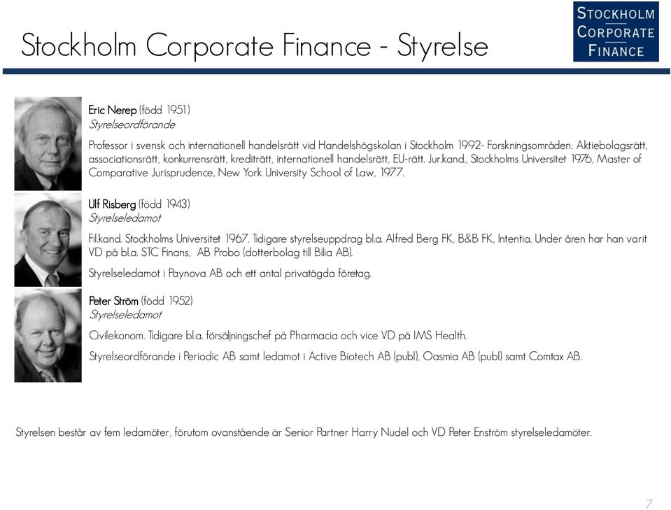 , Stockholms Universitet 1976, Master of Comparative Jurisprudence, New York University School of Law, 1977. Ulf Risberg (född 1943) Styrelseledamot Fil.kand. Stockholms Universitet 1967.